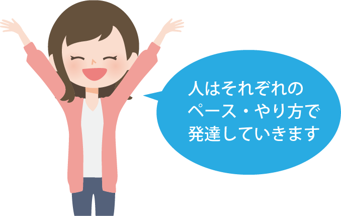 人はそれぞれのペース・やり方で発達していきます